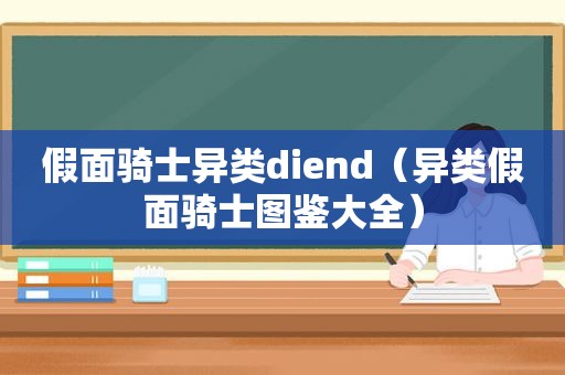 假面骑士异类diend（异类假面骑士图鉴大全）