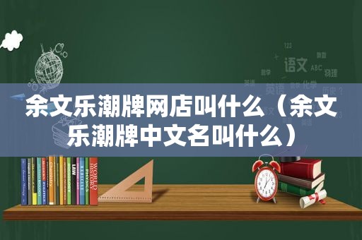 余文乐潮牌网店叫什么（余文乐潮牌中文名叫什么）