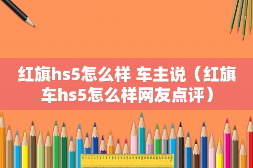 红旗hs5怎么样 车主说（红旗车hs5怎么样网友点评）