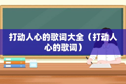 打动人心的歌词大全（打动人心的歌词）