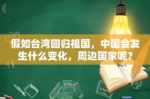 假如台湾回归祖国，中国会发生什么变化，周边国家呢？