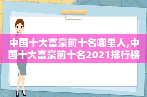 中国十大富豪前十名哪里人,中国十大富豪前十名2021排行榜