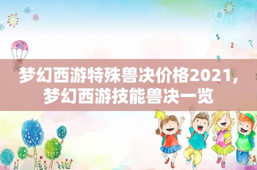 梦幻西游特殊兽决价格2021,梦幻西游技能兽决一览  第1张