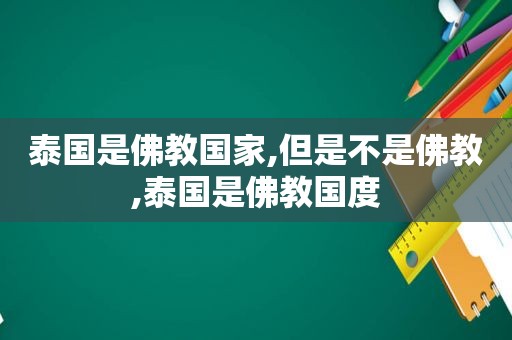 泰国是佛教国家,但是不是佛教,泰国是佛教国度