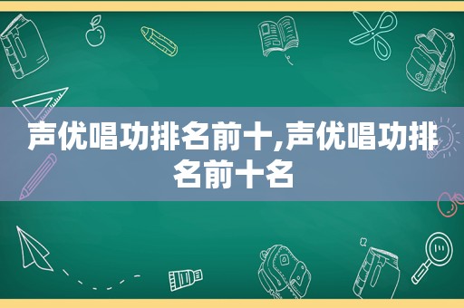 声优唱功排名前十,声优唱功排名前十名