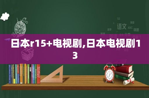 日本r15+电视剧,日本电视剧13