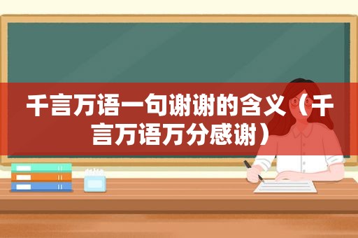 千言万语一句谢谢的含义（千言万语万分感谢）