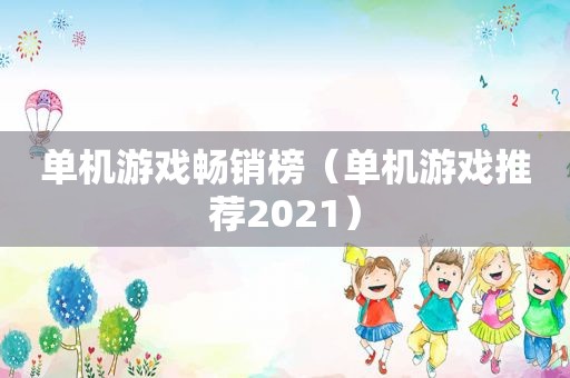 单机游戏畅销榜（单机游戏推荐2021）  第1张