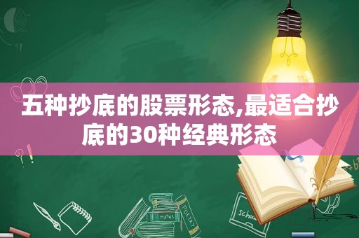 五种抄底的股票形态,最适合抄底的30种经典形态