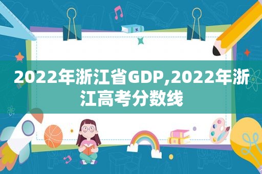 2022年浙江省GDP,2022年浙江高考分数线