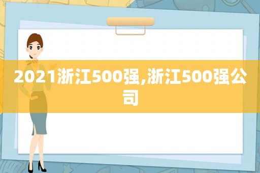 2021浙江500强,浙江500强公司