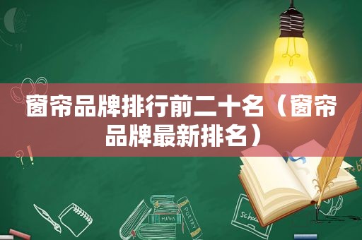 窗帘品牌排行前二十名（窗帘品牌最新排名）