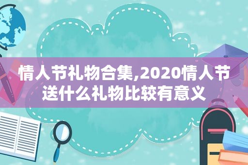 情人节礼物合集,2020情人节送什么礼物比较有意义  第1张