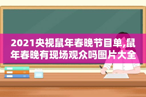 2021央视鼠年春晚节目单,鼠年春晚有现场观众吗图片大全