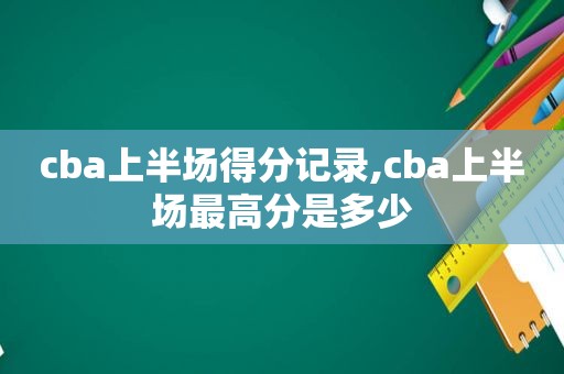 cba上半场得分记录,cba上半场最高分是多少