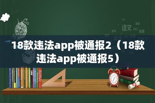 18款违法app被通报2（18款违法app被通报5）