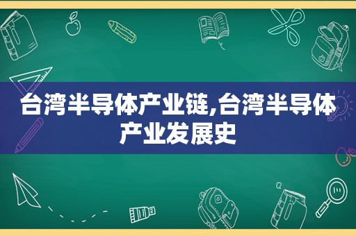 台湾半导体产业链,台湾半导体产业发展史