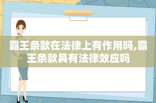 霸王条款在法律上有作用吗,霸王条款具有法律效应吗