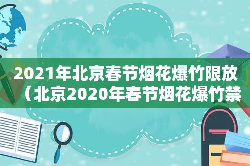 2021年北京春节烟花爆竹限放（北京2020年春节烟花爆竹禁放相关规定）