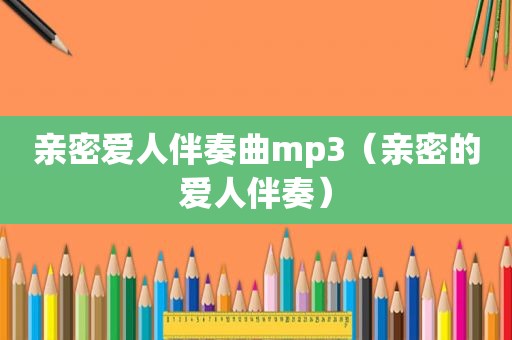 亲密爱人伴奏曲mp3（亲密的爱人伴奏）