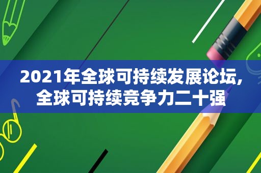 2021年全球可持续发展论坛,全球可持续竞争力二十强