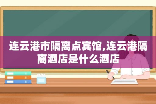 连云港市隔离点宾馆,连云港隔离酒店是什么酒店  第1张