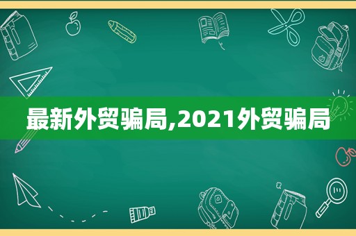 最新外贸骗局,2021外贸骗局