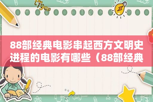 88部经典电影串起西方文明史进程的电影有哪些（88部经典电影串起西方文明史进程的电影是）