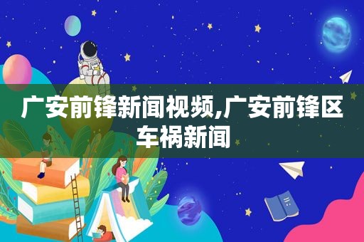 广安前锋新闻视频,广安前锋区车祸新闻