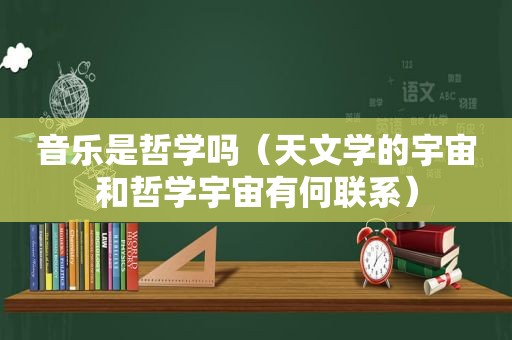 音乐是哲学吗（天文学的宇宙和哲学宇宙有何联系）