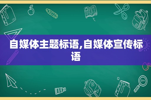 自媒体主题标语,自媒体宣传标语