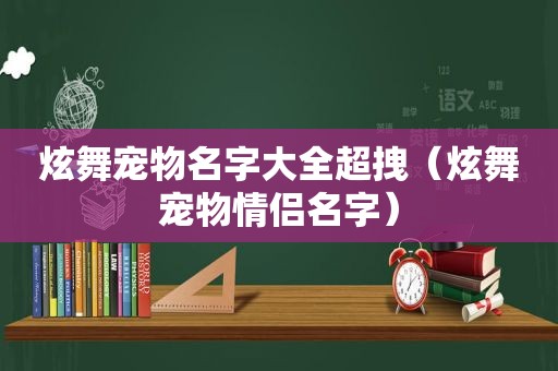 炫舞宠物名字大全超拽（炫舞宠物情侣名字）