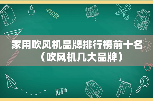 家用吹风机品牌排行榜前十名（吹风机几大品牌）