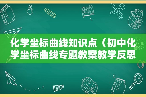 化学坐标曲线知识点（初中化学坐标曲线专题教案教学反思）