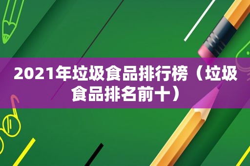 2021年垃圾食品排行榜（垃圾食品排名前十）