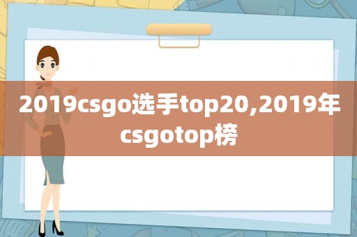 2019csgo选手top20,2019年csgotop榜