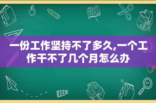 一份工作坚持不了多久,一个工作干不了几个月怎么办