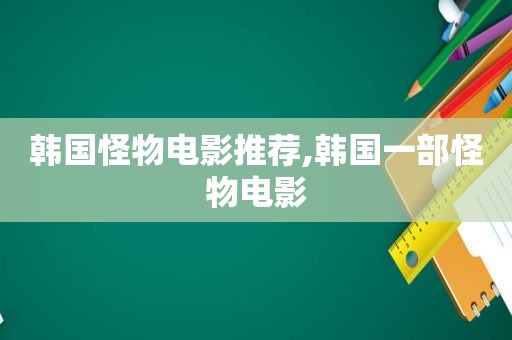 韩国怪物电影推荐,韩国一部怪物电影