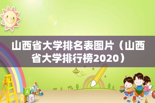 山西省大学排名表图片（山西省大学排行榜2020）  第1张