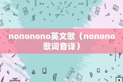 nononono英文歌（nonono歌词音译）