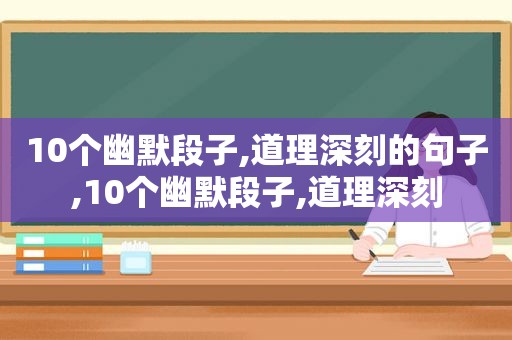 10个幽默段子,道理深刻的句子,10个幽默段子,道理深刻