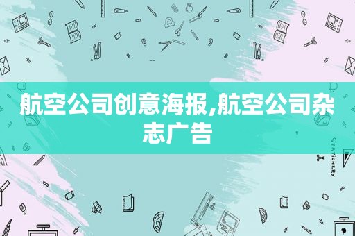 航空公司创意海报,航空公司杂志广告