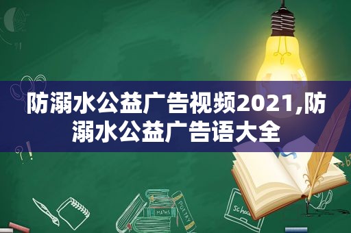 防溺水公益广告视频2021,防溺水公益广告语大全