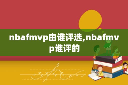 nbafmvp由谁评选,nbafmvp谁评的