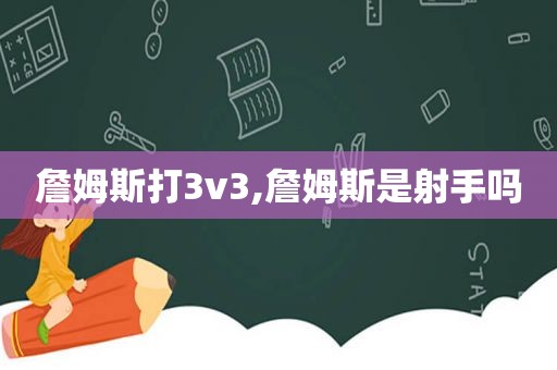 詹姆斯打3v3,詹姆斯是射手吗