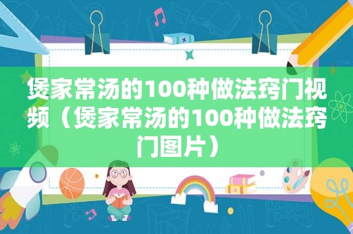 煲家常汤的100种做法窍门视频（煲家常汤的100种做法窍门图片）