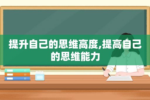 提升自己的思维高度,提高自己的思维能力