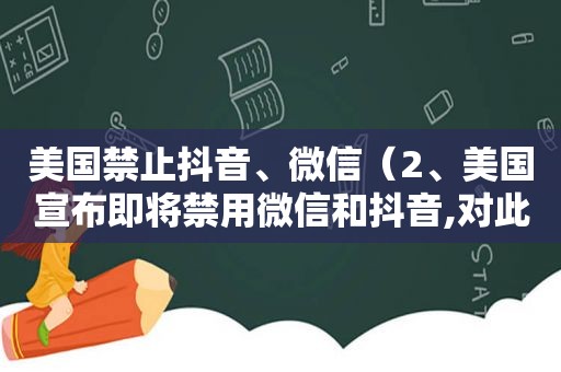 美国禁止抖音、微信（2、美国宣布即将禁用微信和抖音,对此你怎么看?）