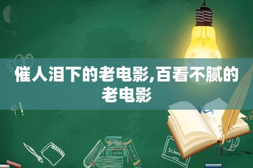 催人泪下的老电影,百看不腻的老电影