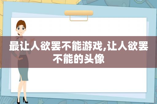 最让人欲罢不能游戏,让人欲罢不能的头像